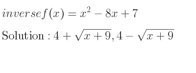 The inverse of f(x)=x^2-8x+7 is 4+sqrt(x+9),4-sqrt(x+9)